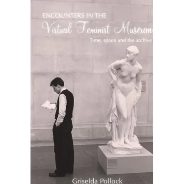 Encounters in the Virtual Feminist Museum: Time, Space and the Archive