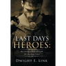 Last Days Heroes: Becoming a Hero of Faith for the End-Times
