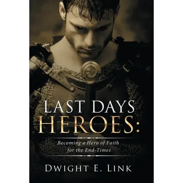 Last Days Heroes: Becoming a Hero of Faith for the End-Times