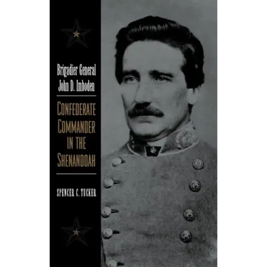 Brigadier General John D. Imboden: Confederate Commander in the Shenandoah