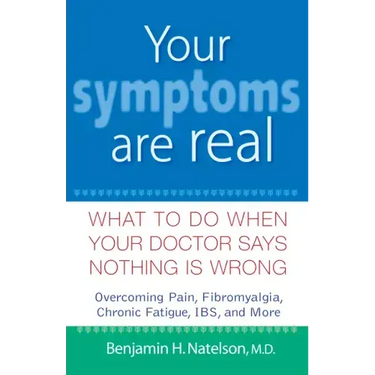 Your Symptoms Are Real: What to Do When Your Doctor Says Nothing Is Wrong