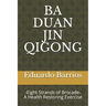 Ba Duan Jin Qi Gong: -Eight Strands of Brocade- Health Restoring Exercise