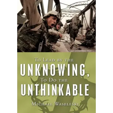 To Lead by the Unknowing, To Do the Unthinkable