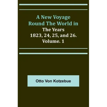 A New Voyage Round the World in the Years 1823, 24, 25, and 26. Vol. 1
