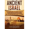 Ancient Israel: A Captivating Guide to the Ancient Israelites, Starting From their Entry into Canaan Until the Jewish Rebellions against the Romans