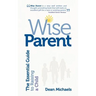Wise Parent: The Essential Guide to Raising a Child