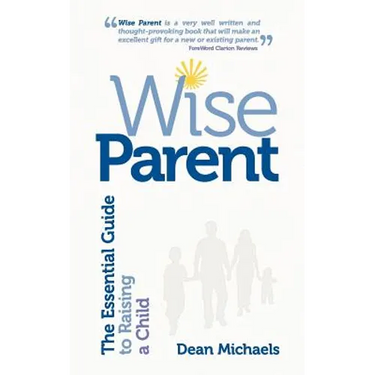 Wise Parent: The Essential Guide to Raising a Child