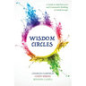 Wisdom Circles: A Guide to Self-Discovery and Community Building in Small Groups