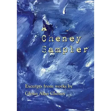 A Cheney Sampler: Excerpts from Works by Glenn Alan Cheney