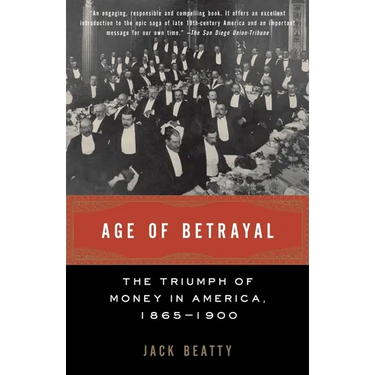 Age of Betrayal: The Triumph of Money in America, 1865-1900