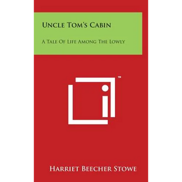 Uncle Tom's Cabin: A Tale Of Life Among The Lowly
