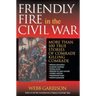 Friendly Fire in the Civil War: More Than 100 True Stories of Comrade Killing Comrade