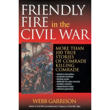 Friendly Fire in the Civil War: More Than 100 True Stories of Comrade Killing Comrade