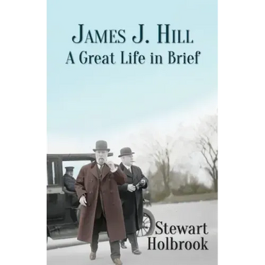 James J. Hill: A Great Life in Brief
