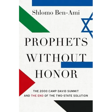 Prophets Without Honor: The 2000 Camp David Summit and the End of the Two-State Solution