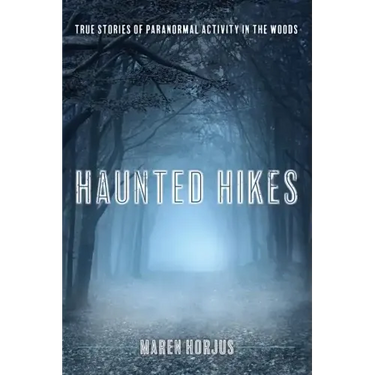 Haunted Hikes: Real Life Stories of Paranormal Activity in the Woods