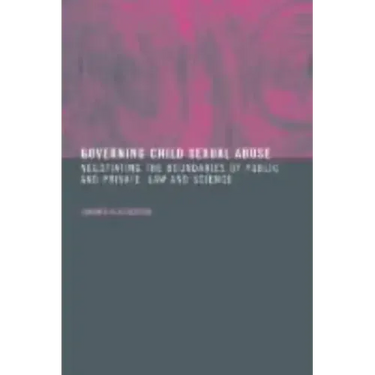 Governing Child Sexual Abuse: Negotiating the Boundaries of Public and Private, Law and Science