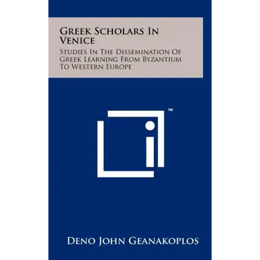 Greek Scholars In Venice: Studies In The Dissemination Of Greek Learning From Byzantium To Western Europe