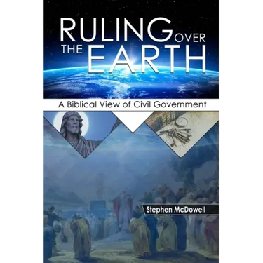 Ruling Over the Earth: A Biblical View of Civil Government