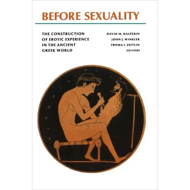 Before Sexuality: The Construction of Erotic Experience in the Ancient Greek World
