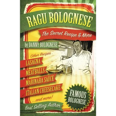 The Ragu Bolognese Cookbook: The Secret Recipe and More ... The Best Cookbook Ever