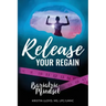 Release Your Regain: Ignite your inner power to change your body and your life