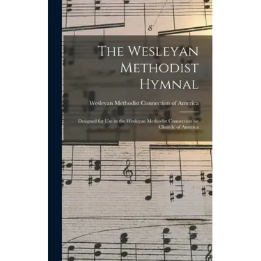 The Wesleyan Methodist Hymnal: Designed for Use in the Wesleyan Methodist Connection (or Church) of America