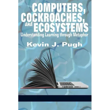 Computers, Cockroaches, and Ecosystems: Understanding Learning through Metaphor