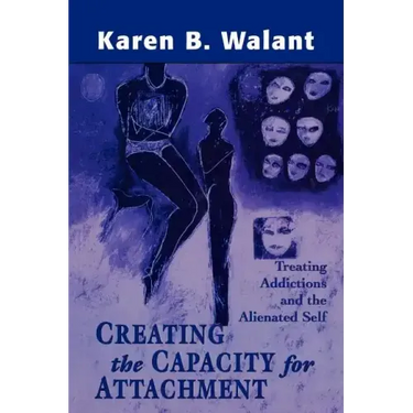 Creating the Capacity for Attachment: Treating Addictions and the Alienated Self