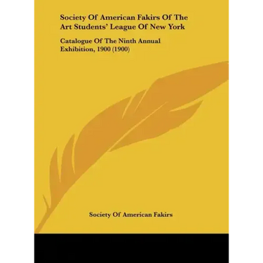 Society of American Fakirs of the Art Students' League of New York: Catalogue of the Ninth Annual Exhibition, 1900 (1900)