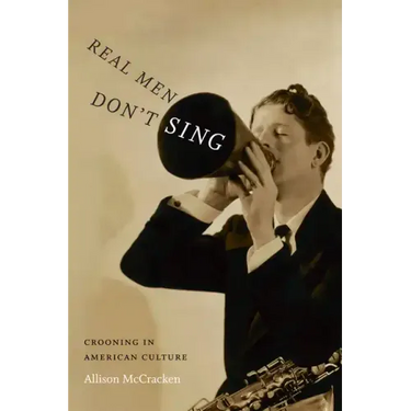 Real Men Don't Sing: Crooning in American Culture