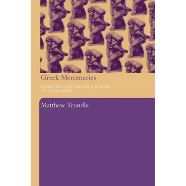 Greek Mercenaries: From the Late Archaic Period to Alexander