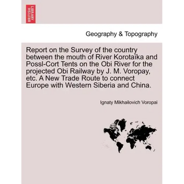 Report on the Survey of the Country Between the Mouth of River Korotaïka and Possl-Cort Tents on the Obi River for the Projected Obi Railway by J. M.