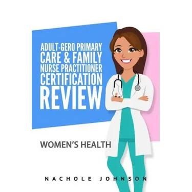 Adult Gero Primary Care and Family Nurse Practitioner Certification Review: Women's Health
