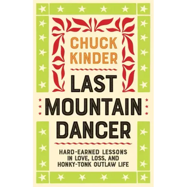 Last Mountain Dancer: Hard-Earned Lessons in Love, Loss, and Honky-Tonk Outlaw Life