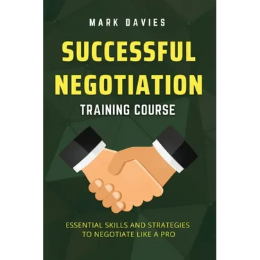 Successful Negotiation Training Course: Essential Skills and Strategies to Negotiate Like a Pro