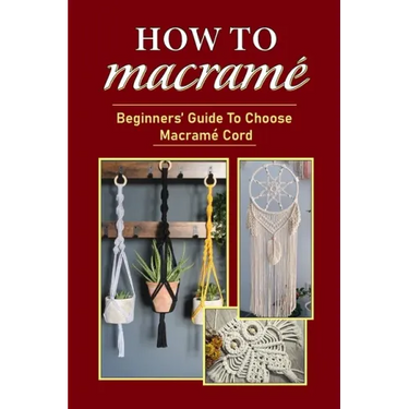 How To Macramé: Beginners' Guide To Choose Macramé Cord: Tips To Begin Macrame' Project
