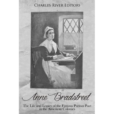Anne Bradstreet: The Life and Legacy of the Famous Puritan Poet in the American Colonies