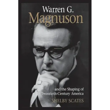 Warren G. Magnuson and the Shaping of Twentieth-Century America