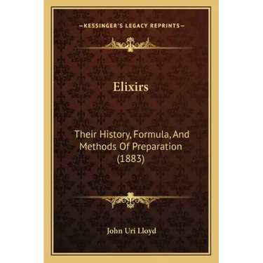 Elixirs: Their History, Formula, And Methods Of Preparation (1883)