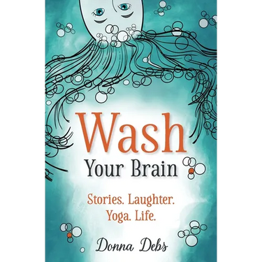 Wash Your Brain: Stories. Laughter. Yoga. Life.
