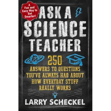 Ask a Science Teacher: 250 Answers to Questions You've Always Had about How Everyday Stuff Really Works