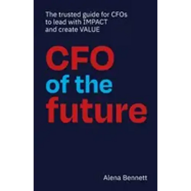 CFO of the Future: The trusted guide for CFOs to lead with IMPACT and create VALUE