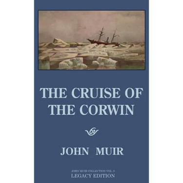 The Cruise Of The Corwin - Legacy Edition: The Muir Journal Of The 1881 Sailing Expedition To Alaska And The Arctic