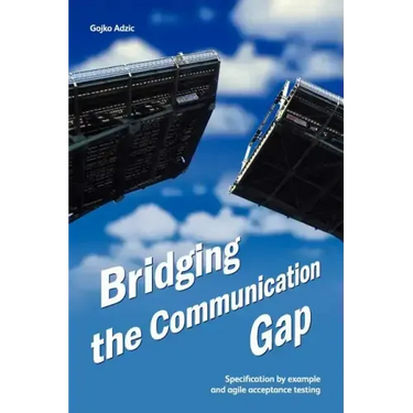 Bridging the Communication Gap: Specification by Example and Agile Acceptance Testing