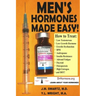 Men's Hormones Made Easy!: How to Treat Low Testosterone, Low Growth Hormone, Erectile Dysfunction, BPH, Andropause, Insulin Resistance, Adrenal