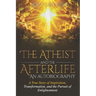 The Atheist and the Afterlife - an Autobiography: A True Story of Inspiration, Transformation, and the Pursuit of Enlightenment