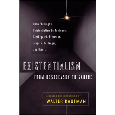 Existentialism from Dostoevsky to Sartre: Basic Writings of Existentialism by Kaufmann, Kierkegaard, Nietzsche, Jaspers, Heidegger, and Others
