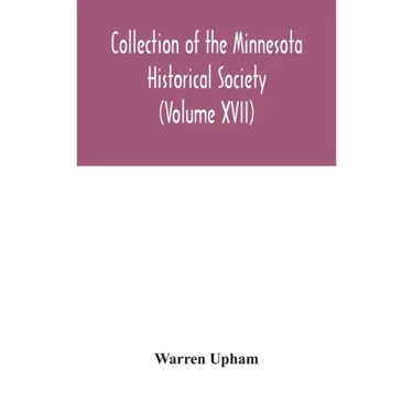 Collection of the Minnesota Historical Society (Volume XVII); Minnesota Geographic Names Their origin and Historic Significance
