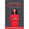 Achieving Success in Inner City Schools: A Guide for New and Seasoned Teachers